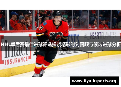 NHL季后赛最佳进球评选揭晓精彩时刻回顾与候选进球分析