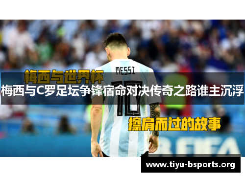 梅西与C罗足坛争锋宿命对决传奇之路谁主沉浮
