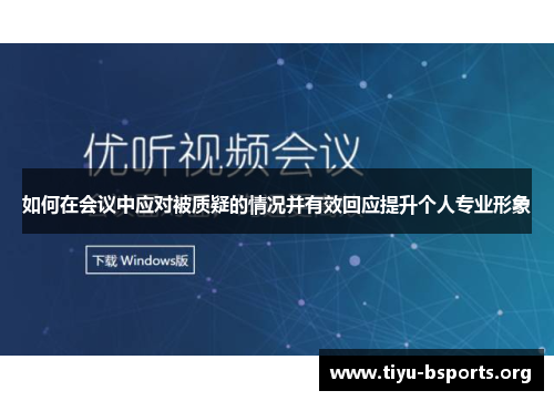 如何在会议中应对被质疑的情况并有效回应提升个人专业形象