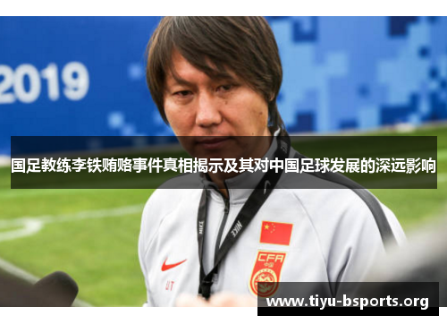 国足教练李铁贿赂事件真相揭示及其对中国足球发展的深远影响