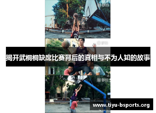 揭开武桐桐缺席比赛背后的真相与不为人知的故事