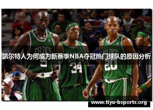 凯尔特人为何成为新赛季NBA夺冠热门球队的原因分析