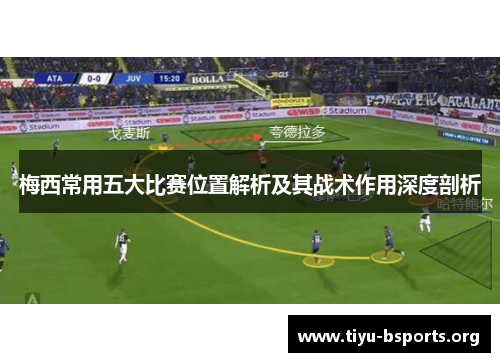 梅西常用五大比赛位置解析及其战术作用深度剖析