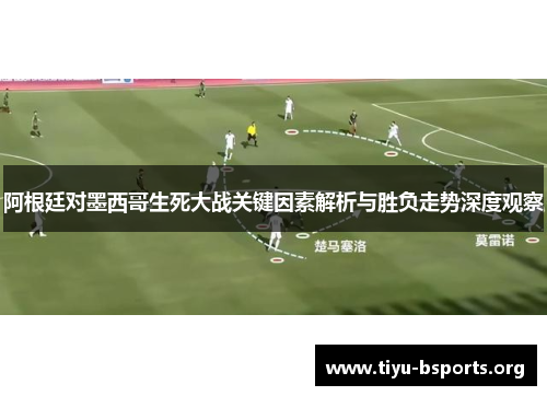 阿根廷对墨西哥生死大战关键因素解析与胜负走势深度观察 阿根廷对墨西哥生死大战关键因素解析与胜负走势深度观察