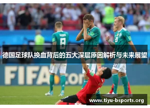德国足球队换血背后的五大深层原因解析与未来展望