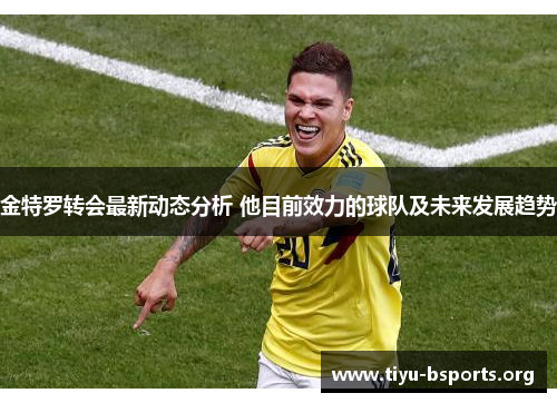 金特罗转会最新动态分析 他目前效力的球队及未来发展趋势