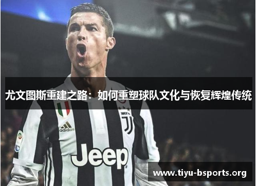 尤文图斯重建之路:如何重塑球队文化与恢复辉煌传统 尤文图斯重建之路:如何重塑球队文化与恢复辉煌传统