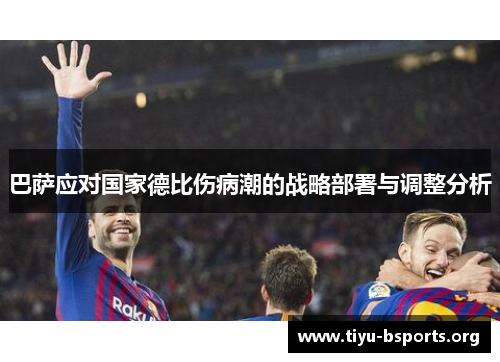 巴萨应对国家德比伤病潮的战略部署与调整分析