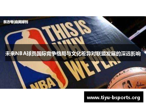 未来NBA球员国际竞争格局与文化差异对联盟发展的深远影响