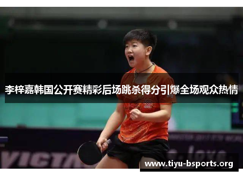李梓嘉韩国公开赛精彩后场跳杀得分引爆全场观众热情